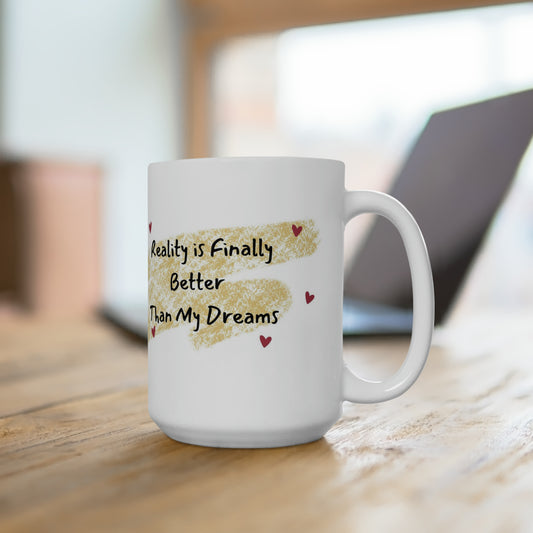 Reality Is Finally Better Than My Dreams | Ceramic Mug 15oz